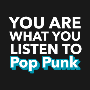 YOU ARE WHAT YOU LISTEN TO POP PUNK T-Shirt