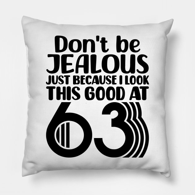 Don't Be Jealous Just Because I Look This Good At 63 Pillow by colorsplash