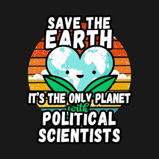 POLITICAL SCIENTIST  EARTH DAY GIFT - SAVE THE EARTH IT'S THE ONLY PLANET WITH POLITICAL SCIENTISTS T-Shirt