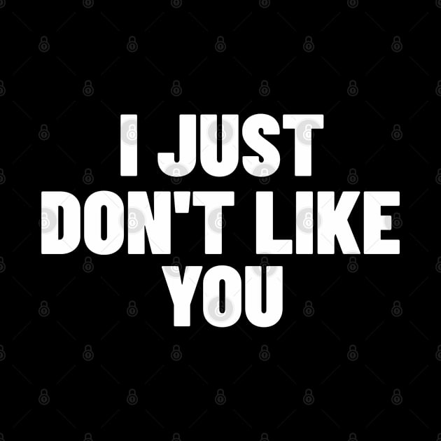 I Just Don't Like You. Funny Sarcastic NSFW Rude Inappropriate Saying by That Cheeky Tee