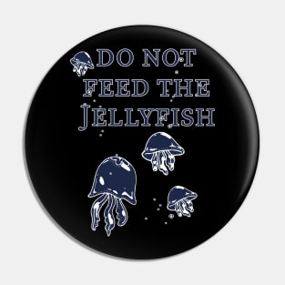 Do not feed the Jellyfish! Pin