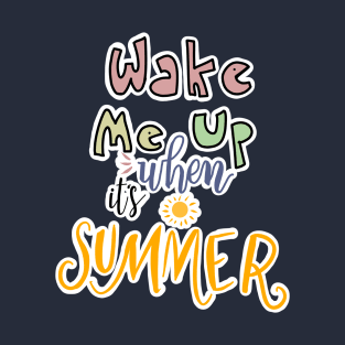 WAKE ME UP WHEN ITS SUMMER T-Shirt