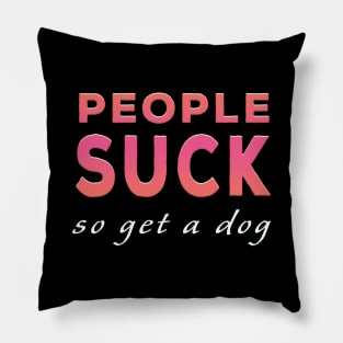 People Suck So Get A Dog Pink Tone Pillow