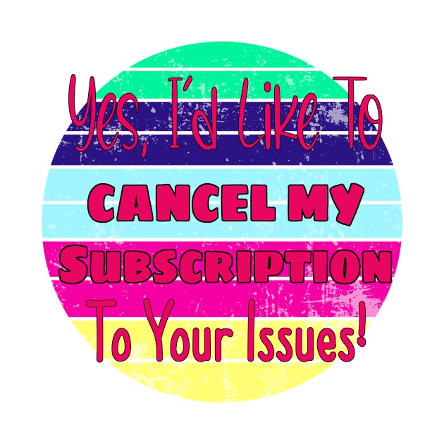 Yes, I'd Like To Cancel My Subscription To Your Issues! by Korey Watkins