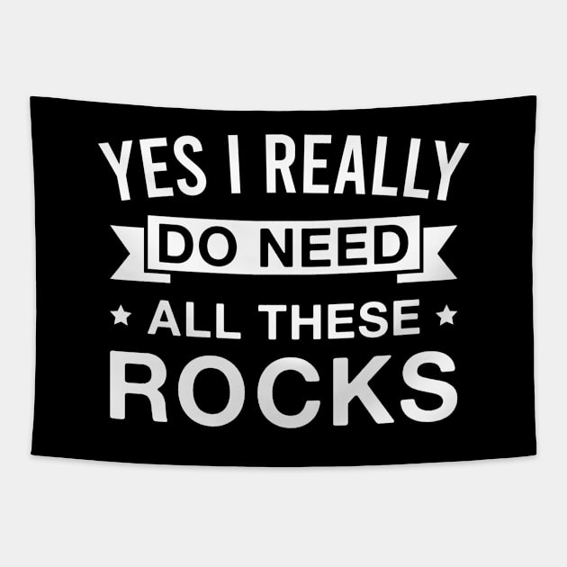 Yes I Really Do Need All These Rocks - Funny Rock Collecting Tapestry by FOZClothing