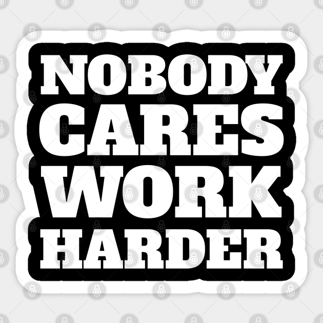 Nobody Cares Work Harder - Funny Workout Fitness Quotes - Nobody Cares Work Harder - Sticker