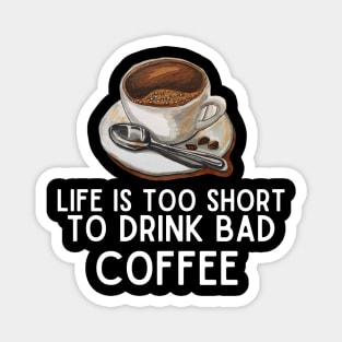 Life Is Too Short to Drink Bad Coffee - Coffee Lovers Funny Gift Magnet