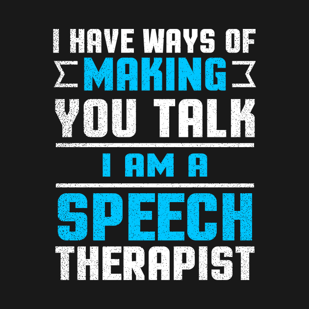 Speech Therapist Shirt | I Have Ways Of Making You Talk Gift by Gawkclothing