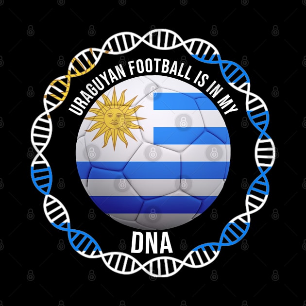 Uraguyan Football Is In My DNA - Gift for Uraguyan With Roots From Uruguay by Country Flags