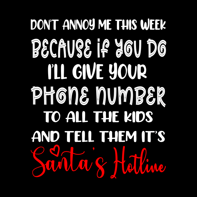 Don't Annoy Me This Week Because if You do I’ll Give Your Phone Number To All The Kids And Tell Them It’s Santa’s Hotline Funny Christmas by peskybeater