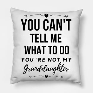 You can't tell me what to do,You're not my granddaughter Pillow