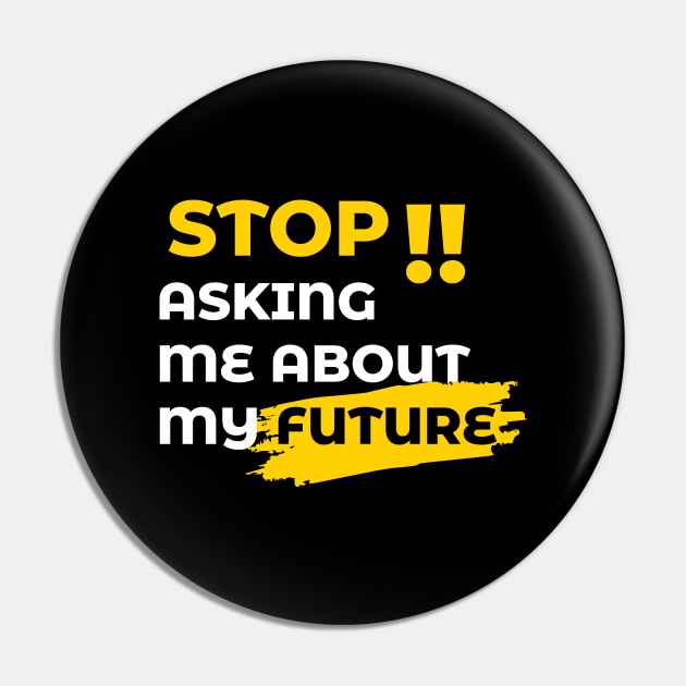 "STOP ASKING" Me About My Future Pin by pibstudio. 