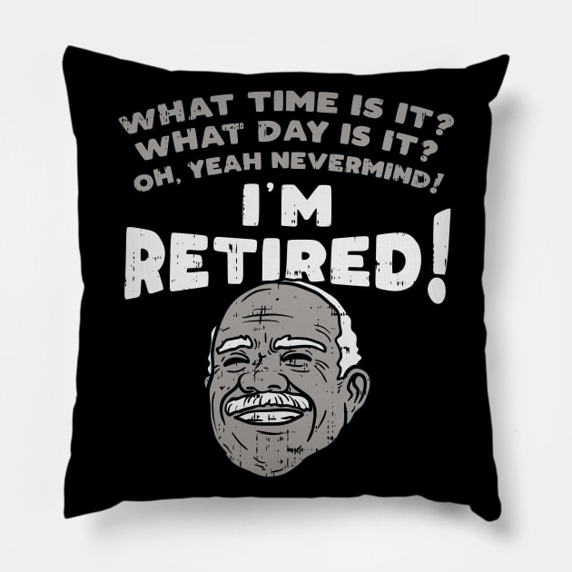 I'm retired! What time is it? What Day is it? Pillow by Shirtbubble