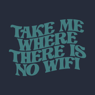 take me where there is no wifi T-Shirt