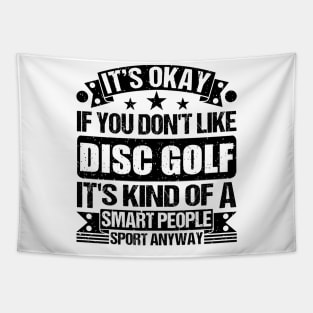 Disc golf Lover It's Okay If You Don't Like Disc golf It's Kind Of A Smart People Sports Anyway Tapestry