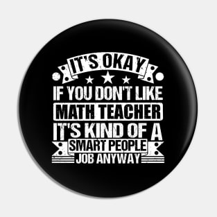 Math Teacher lover It's Okay If You Don't Like Math Teacher It's Kind Of A Smart People job Anyway Pin