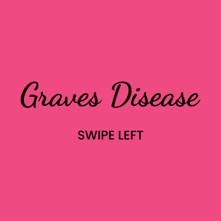 Grave's Disease: Swipe Left T-Shirt