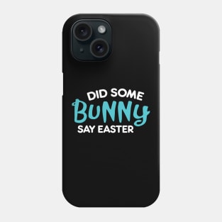 Did Some Bunny Say Easter Phone Case