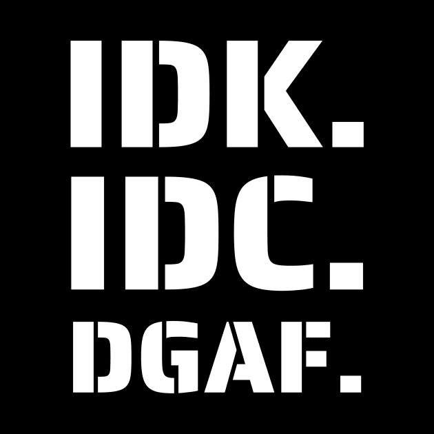 IDK. IDC. DGAF by HMBcreator