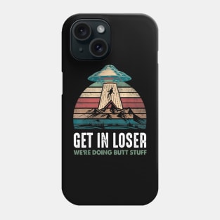 Get In Loser We're Doing Butt Stuff Phone Case