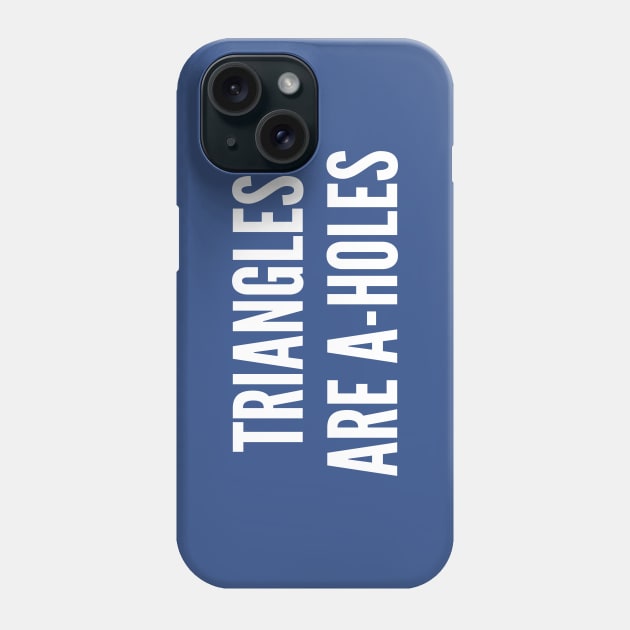 Geeky Math Joke - Triangles Are A-Holes - Funny Joke Statement Humor Slogan Phone Case by sillyslogans