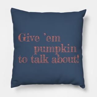 Give Em Pumpkin To Talk About - funny Thanksgiving quote Pillow