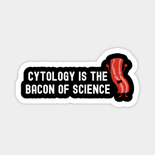 Cytology is the bacon of science - Cytology Magnet