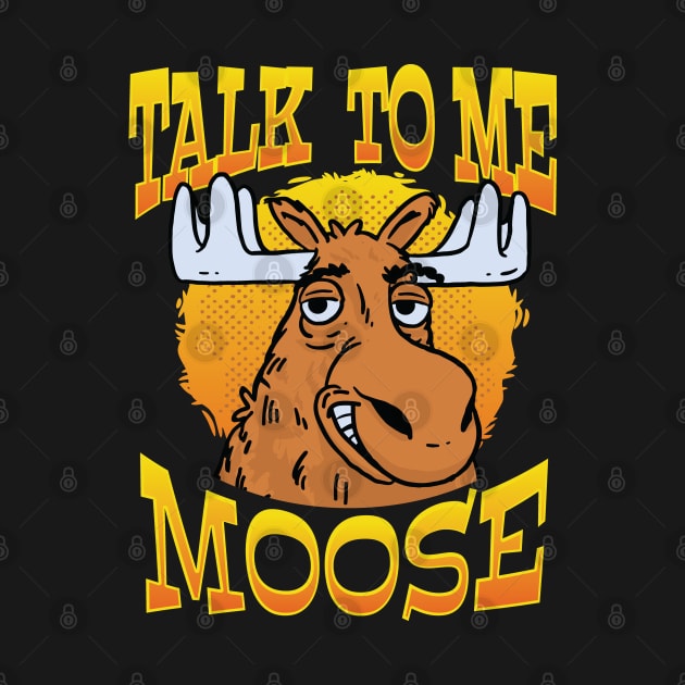 Talk to Me, Moose Funny Moose Graphic for Men, Women & Youth by Graphic Duster