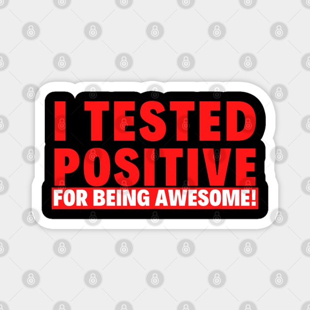 I Tested Positive for Being Awesome! Magnet by PsychoDynamics