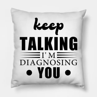 Keep Talking I'm Diagnosing You Pillow