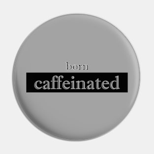 born caffeinated Pin