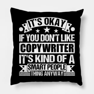 It's Okay If You Don't Like Copywriter It's Kind Of A Smart People Thing Anyway Copywriter Lover Pillow