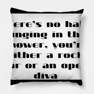 There s  no half singing  in the shower  you re either a rock star or an opera diva Pillow