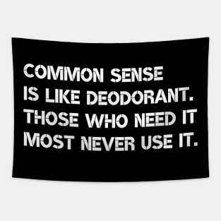 Common sense is like deodorant. Those who need it most never use it. Tapestry