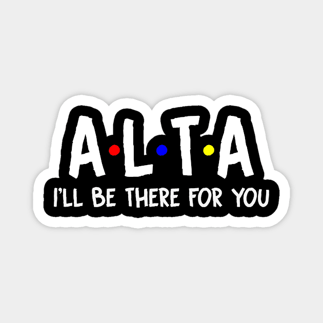 Alta I'll Be There For You | Alta FirstName | Alta Family Name | Alta Surname | Alta Name Magnet by CarsonAshley6Xfmb