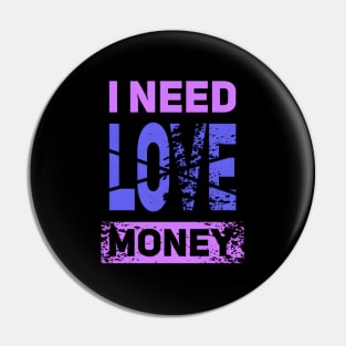 I Need Money Not Love Pin