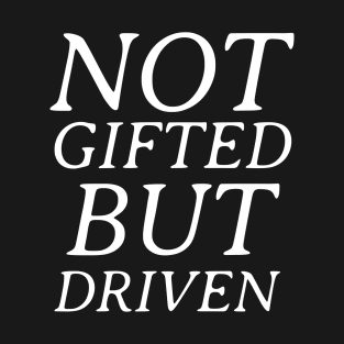 Not Gifted But Driven T-Shirt