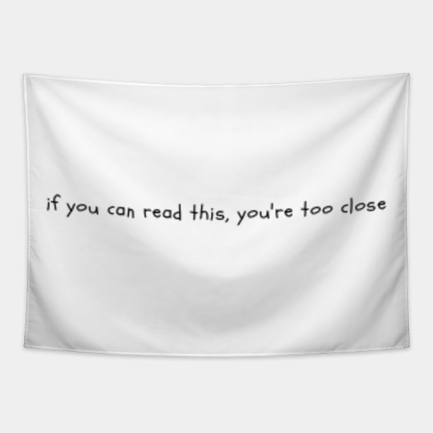 If you can read this, you're too close Tapestry by NoColorDesigns