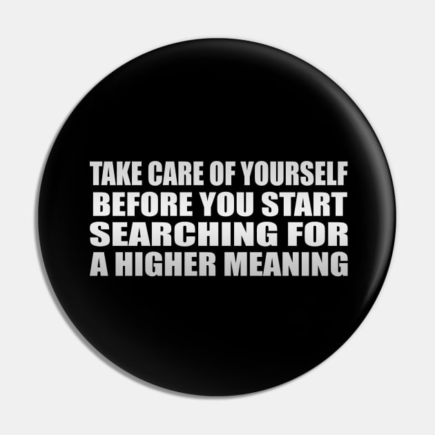 Take care of yourself before you start searching for a higher meaning Pin by It'sMyTime