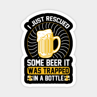 I just rescued some beer It was trapped in a bottle T Shirt For Women Men Magnet