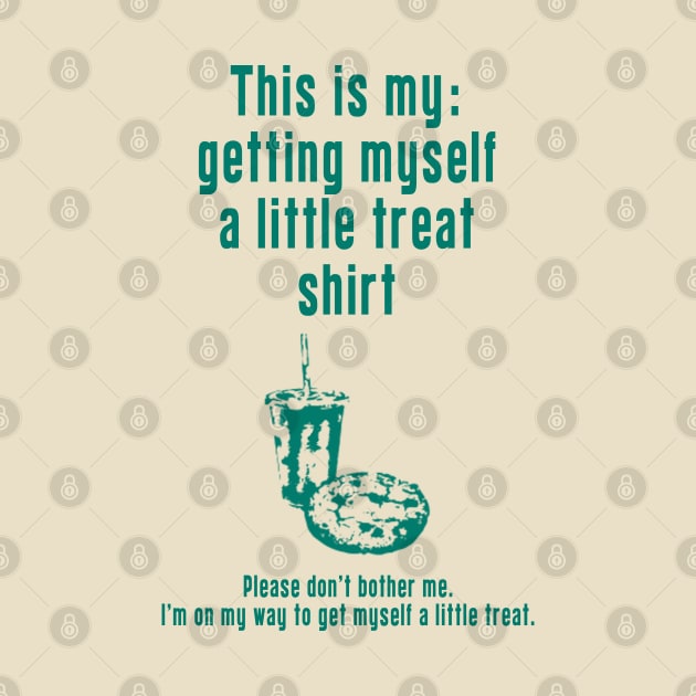 Getting Myself a Little Treat: Newest funny design quote saying "this is my: Getting Myself a Little Treat shirt" by Ksarter