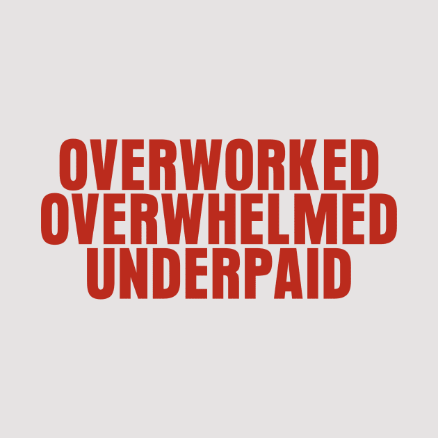 Overworked Overwhelmed Underpaid by mowbile