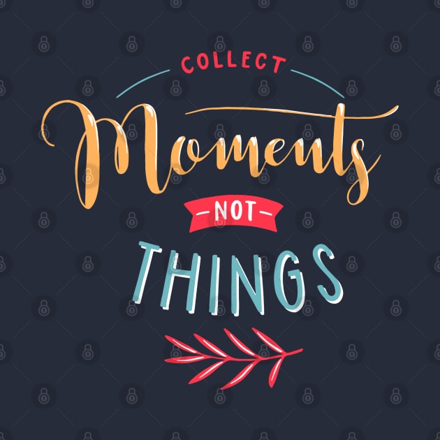 Collect Moments Not Things by Mako Design 