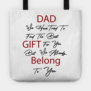 Dad we have tried to find the best gift for you but we already belong to you Tote