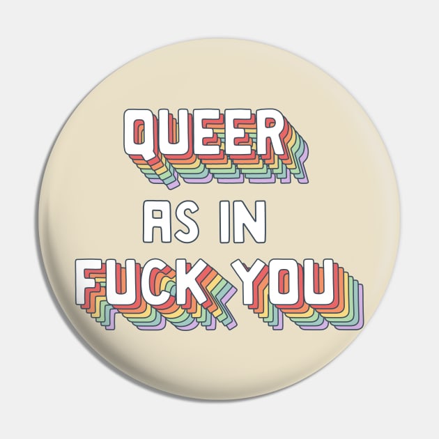 Queer as in Fuck You Pin by comfhaus