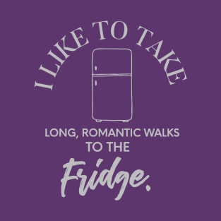 long romantic walks to the fridge T-Shirt