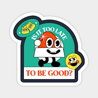 Is It Too Late To Be Good Design Magnet