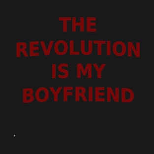 The Revolution Is My Boyfriend T-Shirt