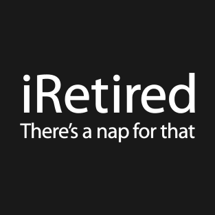 iRetired there's a nap for that funny retirement T-Shirt