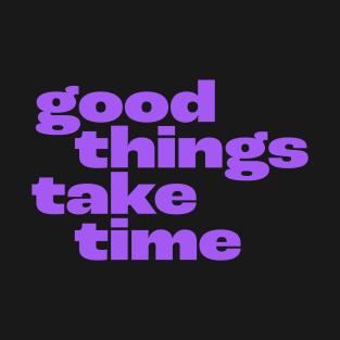 Good things take time T-Shirt